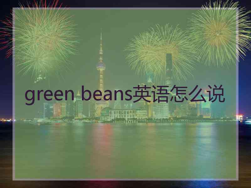 green beans英语怎么说