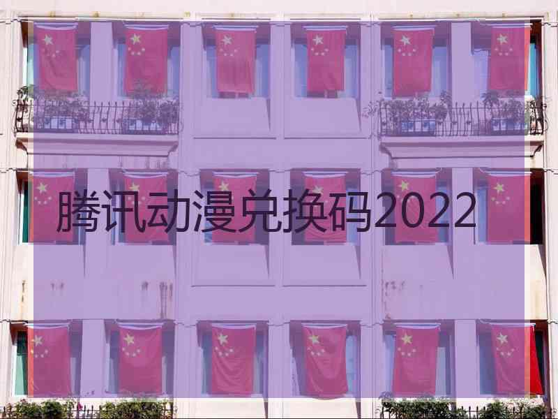 腾讯动漫兑换码2022