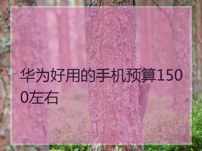 华为好用的手机预算1500左右