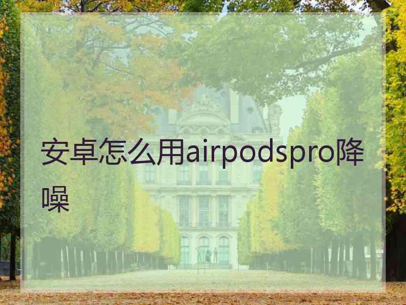 安卓怎么用airpodspro降噪