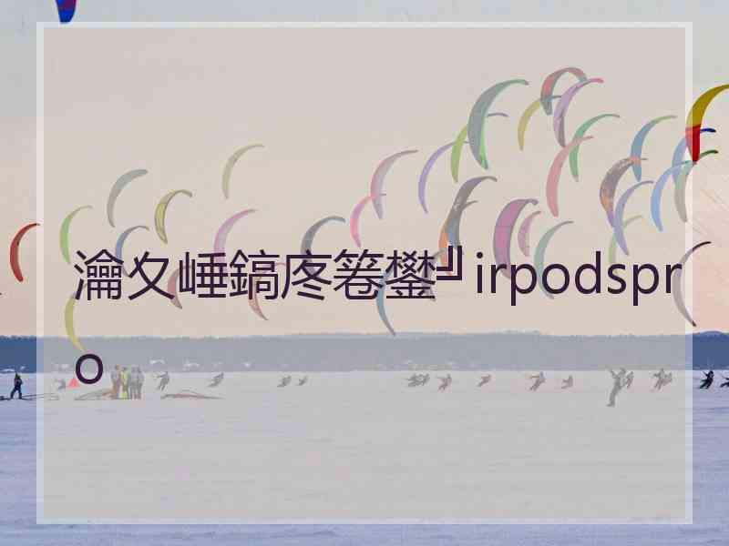 瀹夊崜鎬庝箞鐢╝irpodspro