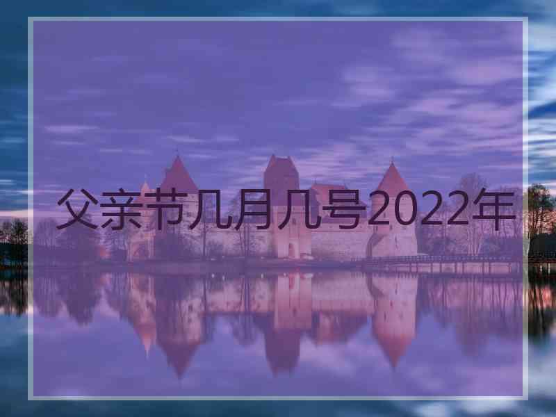 父亲节几月几号2022年