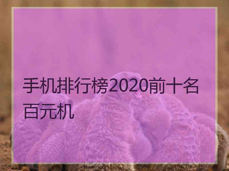 手机排行榜2020前十名百元机