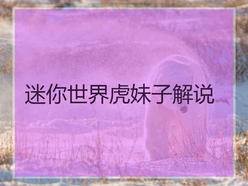 迷你世界虎妹子解说