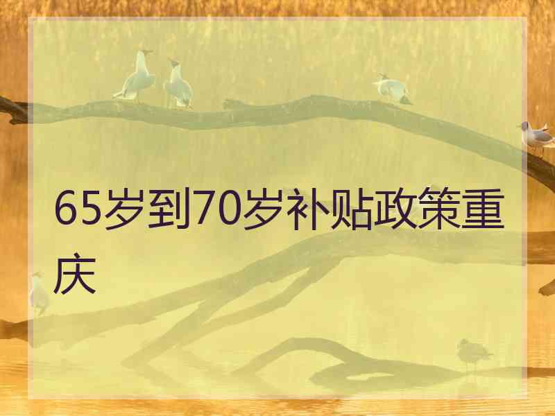 65岁到70岁补贴政策重庆