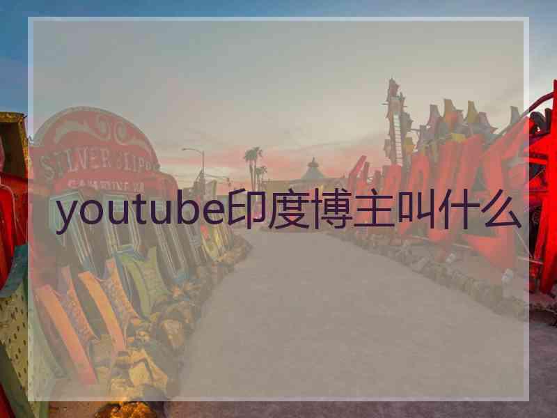 youtube印度博主叫什么