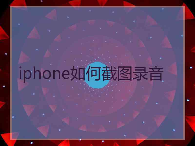 iphone如何截图录音