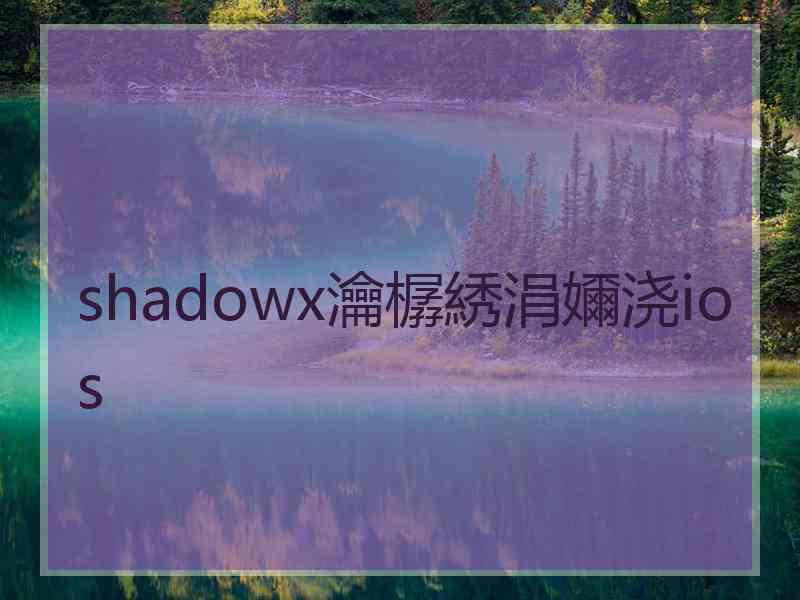 shadowx瀹樼綉涓嬭浇ios