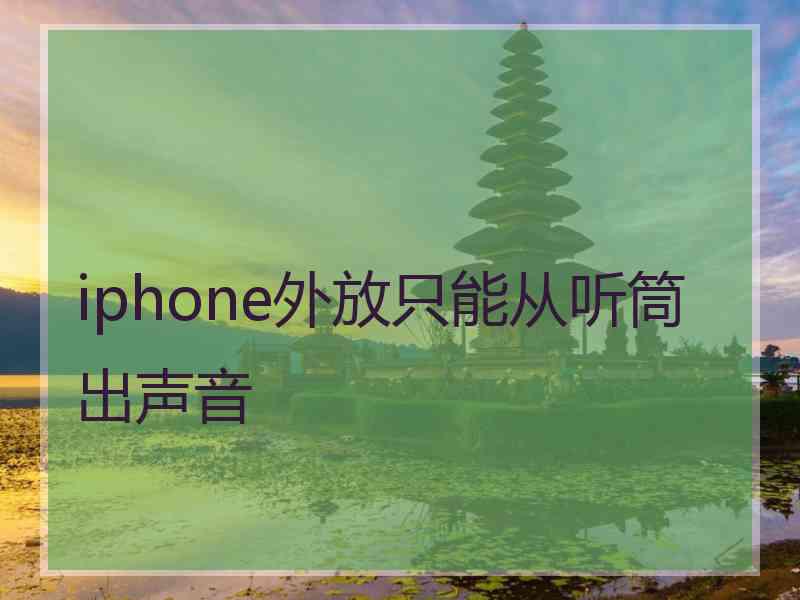 iphone外放只能从听筒出声音