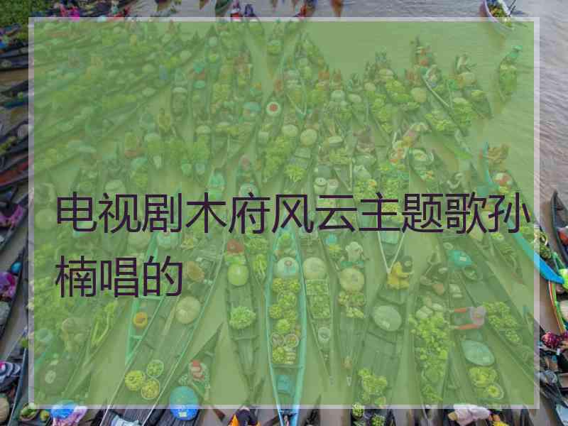 电视剧木府风云主题歌孙楠唱的