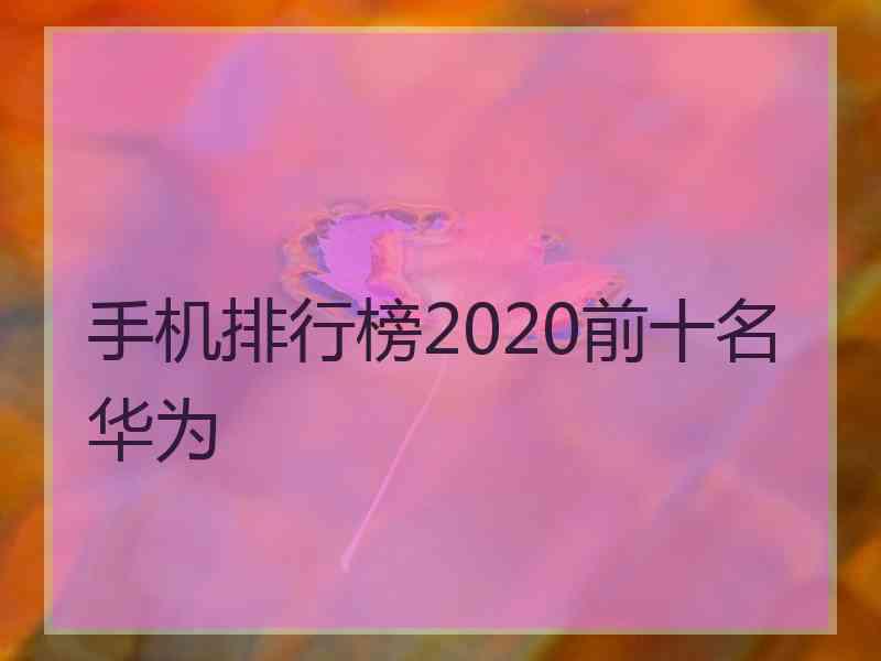 手机排行榜2020前十名华为