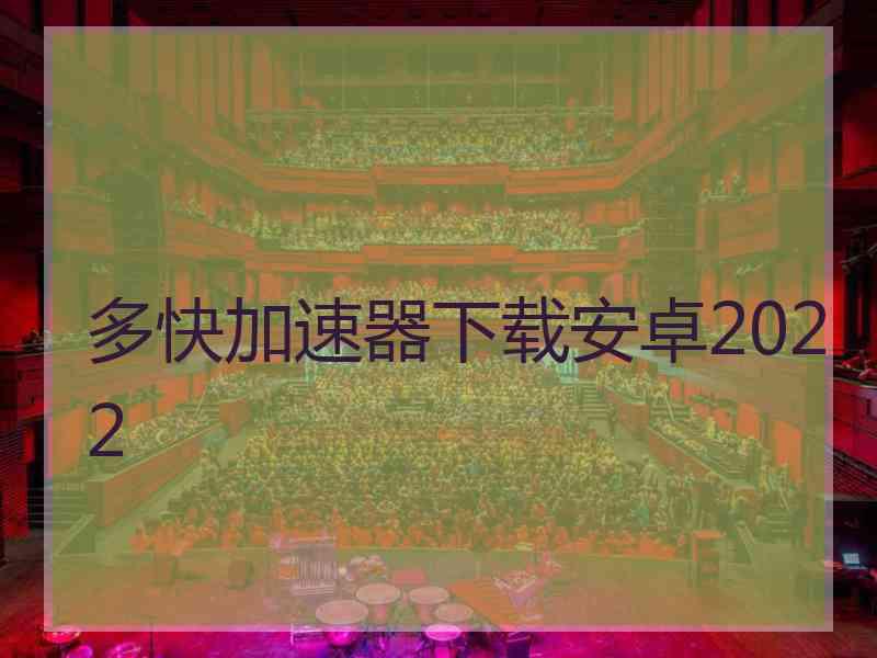 多快加速器下载安卓2022