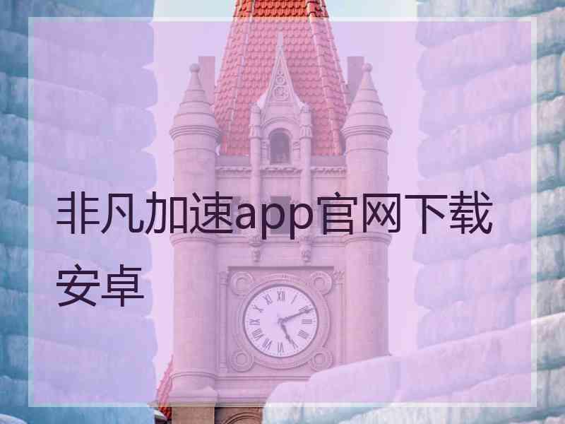 非凡加速app官网下载安卓