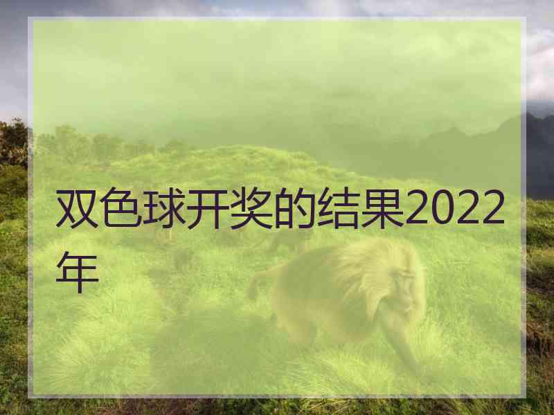 双色球开奖的结果2022年