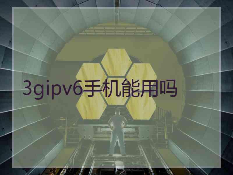 3gipv6手机能用吗