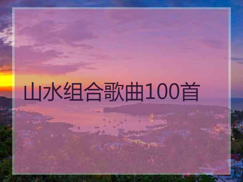 山水组合歌曲100首