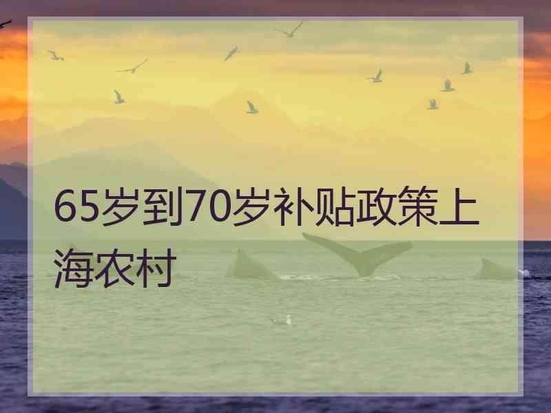 65岁到70岁补贴政策上海农村