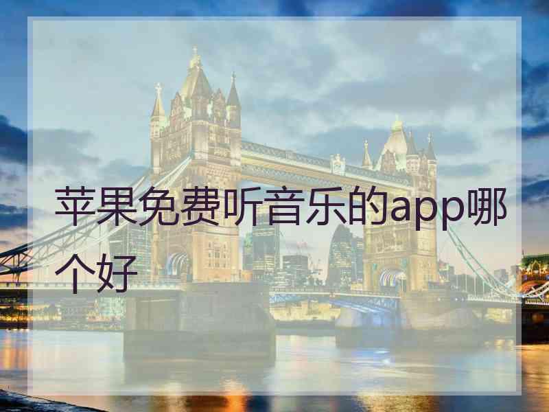 苹果免费听音乐的app哪个好