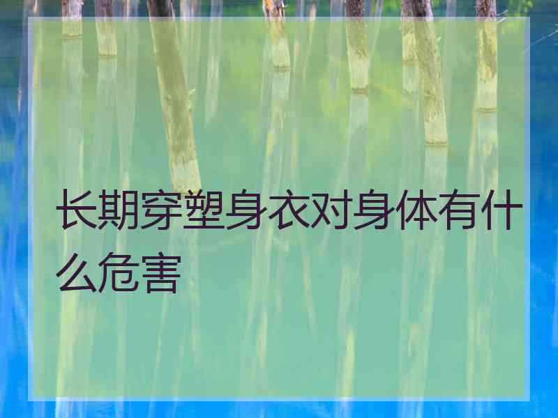 长期穿塑身衣对身体有什么危害