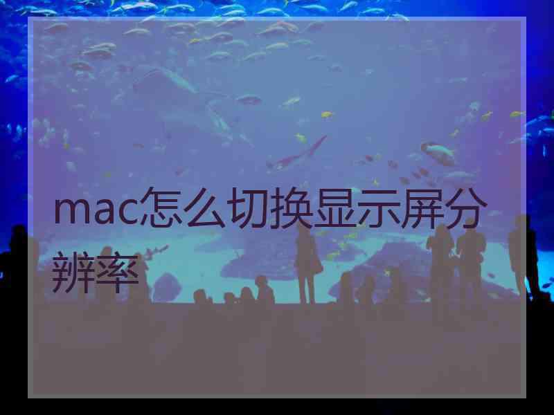 mac怎么切换显示屏分辨率