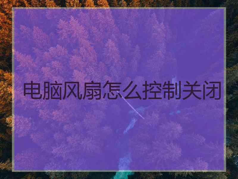 电脑风扇怎么控制关闭