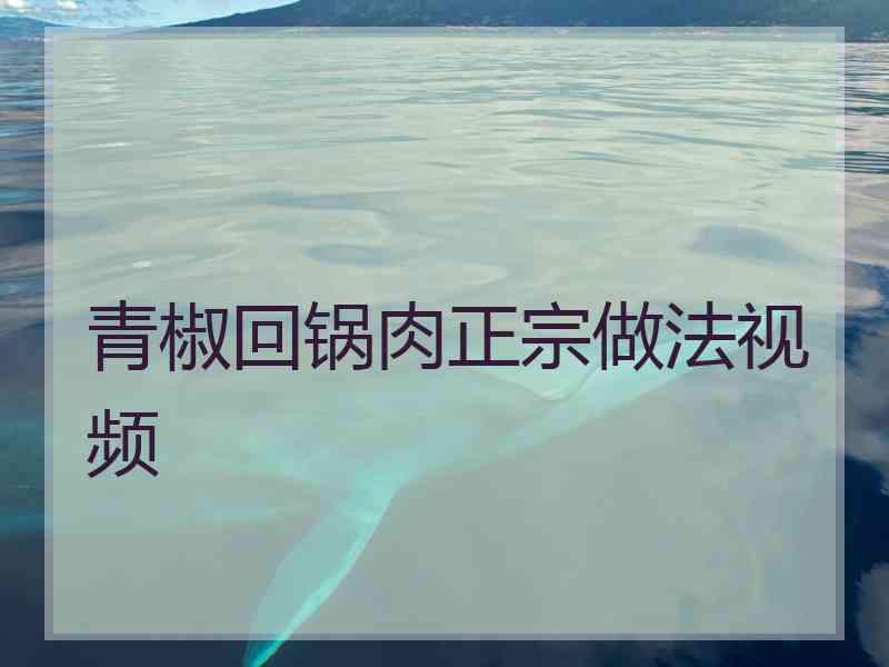 青椒回锅肉正宗做法视频