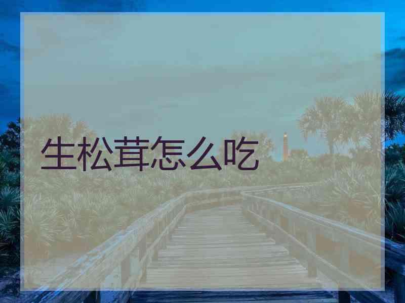 生松茸怎么吃