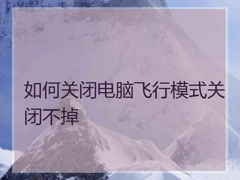 如何关闭电脑飞行模式关闭不掉