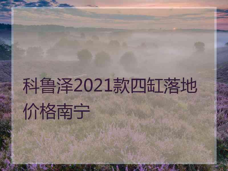 科鲁泽2021款四缸落地价格南宁