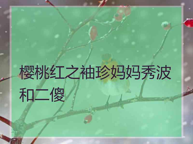 樱桃红之袖珍妈妈秀波和二傻