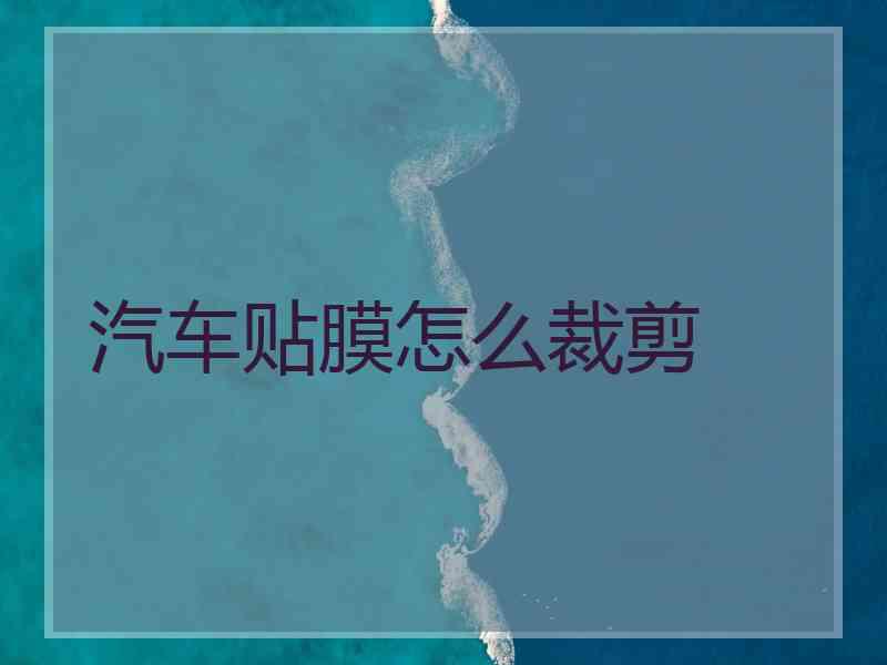 汽车贴膜怎么裁剪