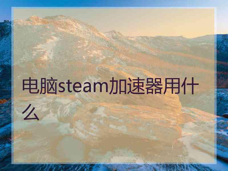 电脑steam加速器用什么