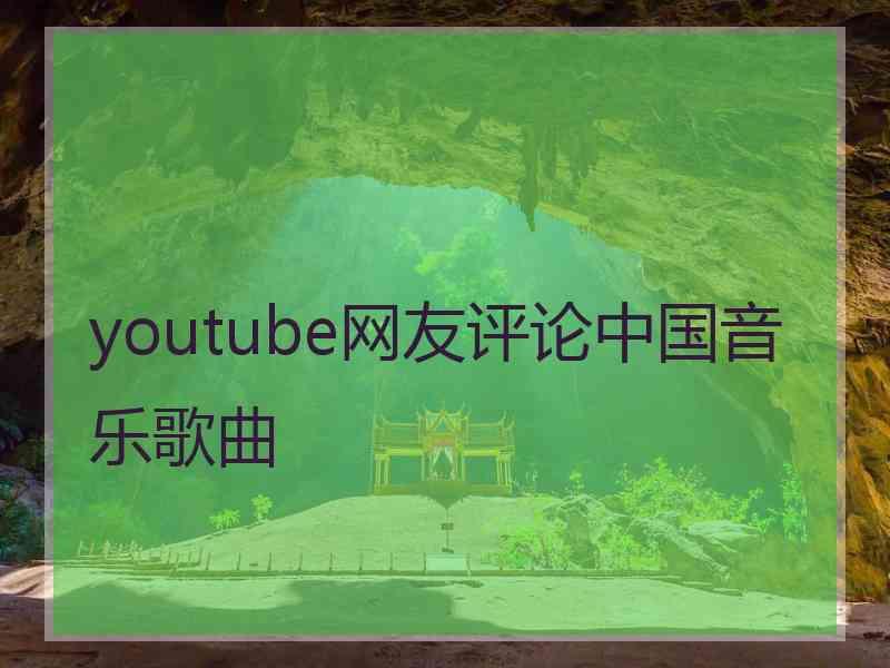 youtube网友评论中国音乐歌曲